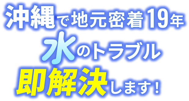 沖縄で地元密着19年　水のトラブル即解決します！